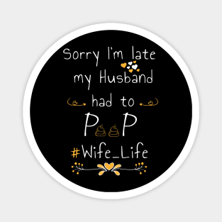 Sorry I'm late my husband had to poop #wife_life Magnet